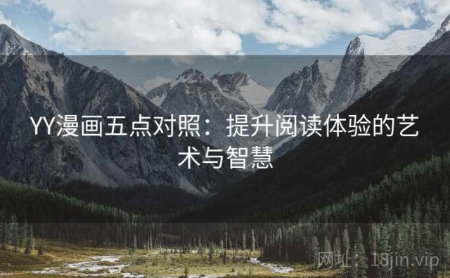 YY漫画五点对照：提升阅读体验的艺术与智慧