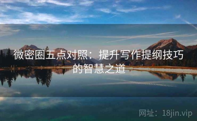 微密圈五点对照：提升写作提纲技巧的智慧之道