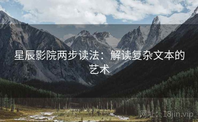 星辰影院两步读法：解读复杂文本的艺术