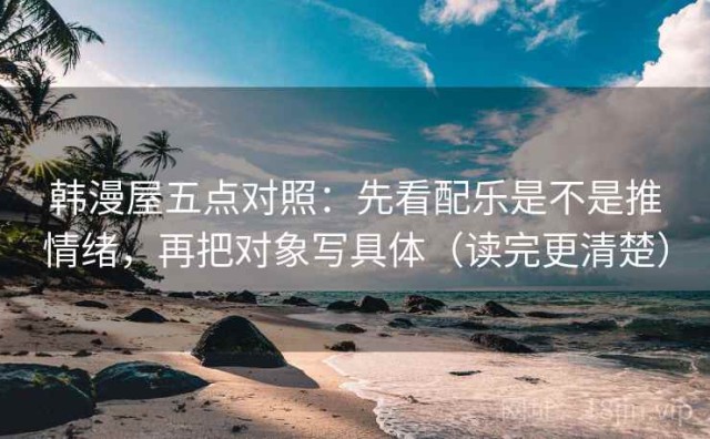 韩漫屋五点对照：先看配乐是不是推情绪，再把对象写具体（读完更清楚）