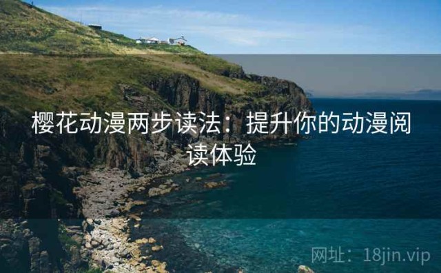 樱花动漫两步读法：提升你的动漫阅读体验