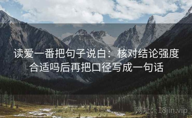 读爱一番把句子说白：核对结论强度合适吗后再把口径写成一句话