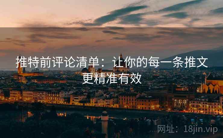 推特前评论清单：让你的每一条推文更精准有效