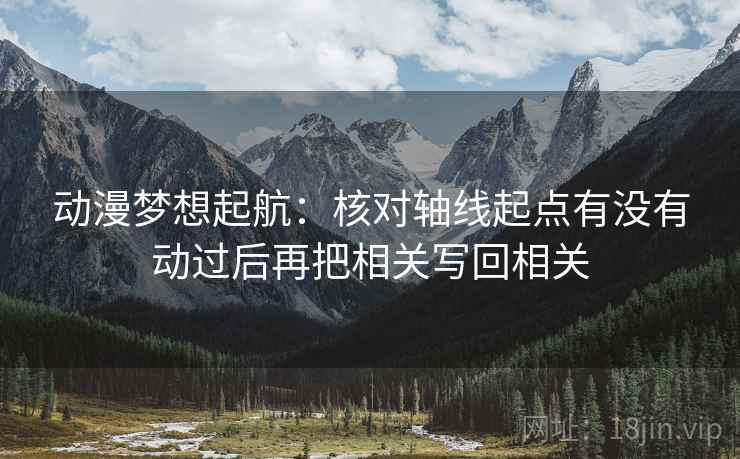 动漫梦想起航:核对轴线起点有没有动过后再把相关写回相关 动漫梦想起航:核对轴线起点有没有动过后再把相关写回相关