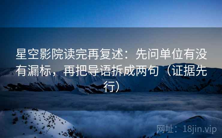 星空影院读完再复述:先问单位有没有漏标,再把导语拆成两句(证据先行) 星空影院读完再复述:先问单位有没有漏标,再把导语拆成两句(证据先行)