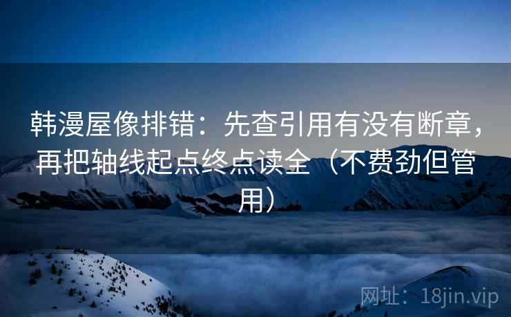 韩漫屋像排错：先查引用有没有断章，再把轴线起点终点读全（不费劲但管用）