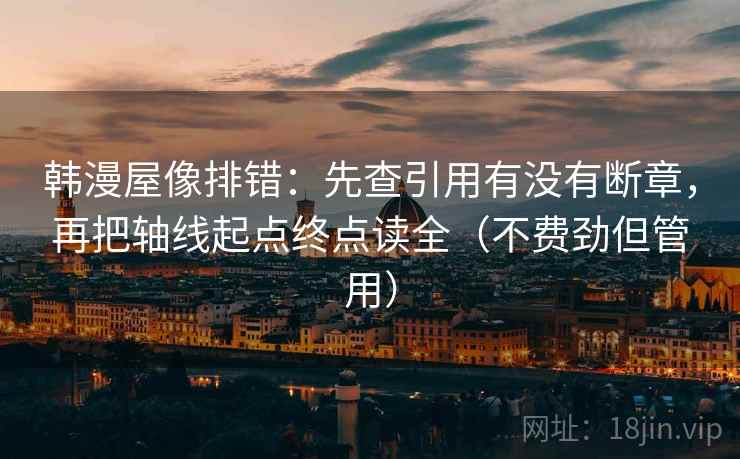 韩漫屋像排错:先查引用有没有断章,再把轴线起点终点读全(不费劲但管用) 韩漫屋像排错:先查引用有没有断章,再把轴线起点终点读全(不费劲但管用)