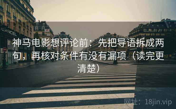 神马电影想评论前：先把导语拆成两句，再核对条件有没有漏项（读完更清楚）