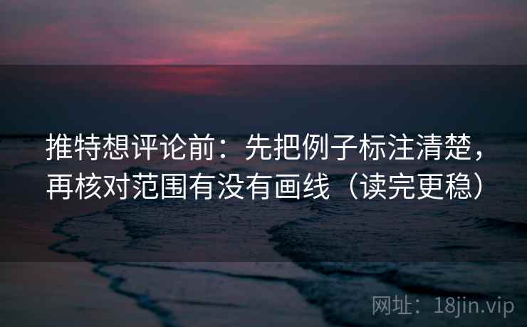 推特想评论前：先把例子标注清楚，再核对范围有没有画线（读完更稳）