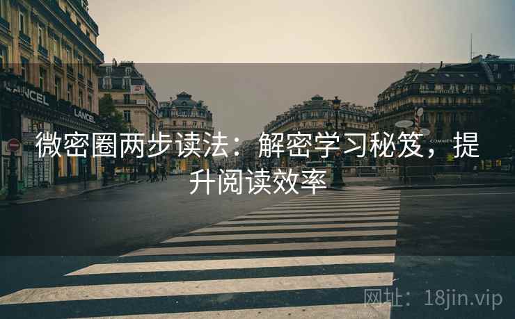 微密圈两步读法：解密学习秘笈，提升阅读效率