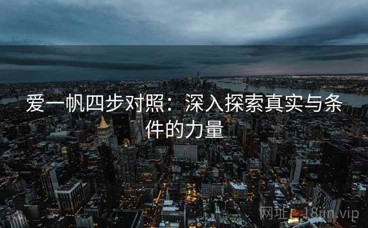 爱一帆四步对照:深入探索真实与条件的力量 爱一帆四步对照:深入探索真实与条件的力量